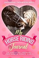 My Horse Riding Journal: A Creative Journal and Activity Book for Horse Mad Girls 1096918315 Book Cover
