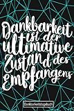 Dankbarkeitstagebuch Dankbarkeit ist der ultimative Zustand des Empfangens Dankbarkeits Tagebuch: Dankbarkeitsjournal 2020 Dankbarkeits Journal 2021 - ... Für Frauen Männer Kinder Mädchen Jugendliche