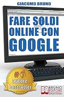 Fare Soldi Online Con Google: La Formula e i Trucchi Segreti per essere Primo su Google Adwords 8861740316 Book Cover
