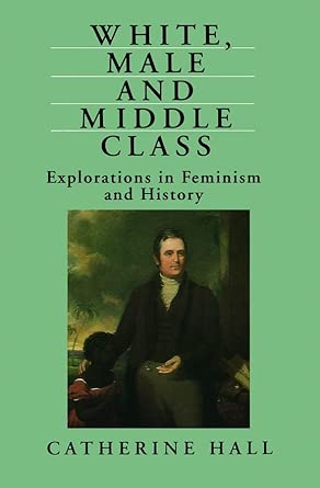 White, Male and Middle Class: Explorations in Feminism and History White, Male and Middle Class: Explorations in Feminism and History book cover