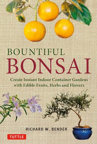Bountiful Bonsai: Create Instant Indoor Container Gardens with Edible Fruits, Herbs and Flowers (Tuttle Specials)