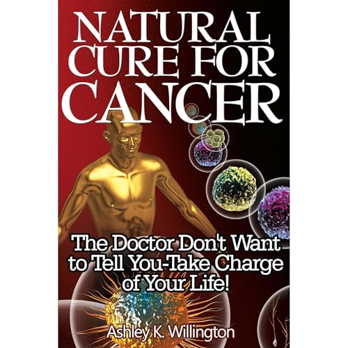Audiobook: Natural Cure for Cancer: The Doctor Don't Want to Tell You - Take Charge of Your Life! by Ashley K. Willington episode artwork