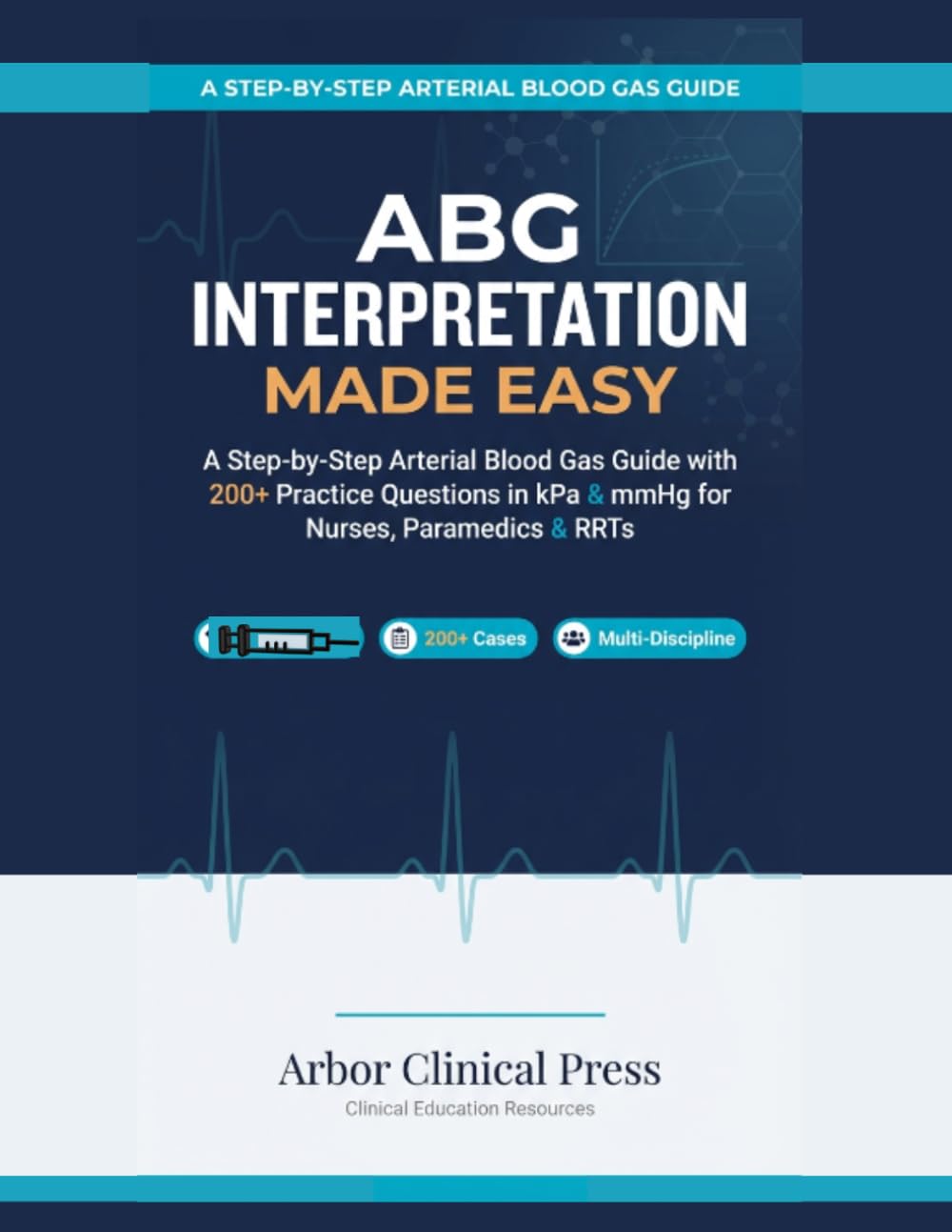 ABG Interpretation Made Easy: A Step-by-Step Arterial Blood Gas Guide with 200+ Practice Questions in kPa & mmHg for Nurses, Paramedics & RRTs