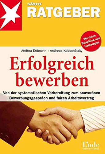 Erfolgreich bewerben. Von der systematischen Vorbereitung zum souveränen Bewerbungsgespräch und fa