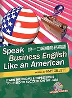 Speak Business English Like an American for Native Chinese Speakers: Learn the Idioms & Expressions You Need to Succeed on the Job! 0981775411 Book Cover