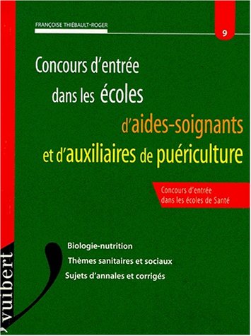 CONCOURS D'ENTREE DANS LES ECOLES D'AIDES-SOIGNANTES ET D'AUXILIAIRES DE PUERICULTURE. : Biologie-nutrition, thèmes sanitaires et sociaux, sujets d'annales et corrigés