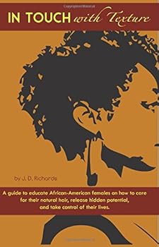 In Touch With Texture: A Guide to Educate African American Females to love their natural hair, release their potential and Take Control of their lives