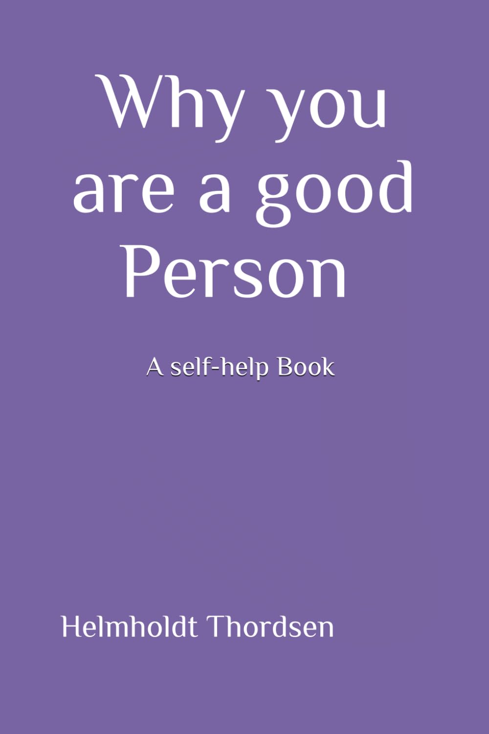 Why you are a good Person: A Self Help Book