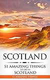 Scotland: Scotland Travel Guide: 51 Amazing Things to Do in Scotland