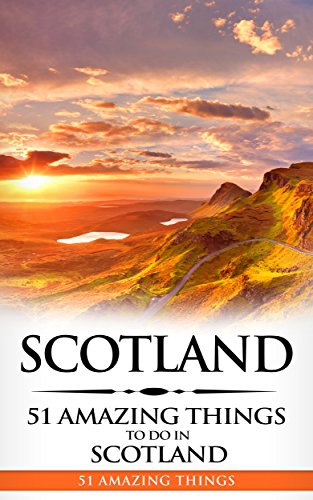 Scotland: Scotland Travel Guide: 51 Amazing Things to Do in Scotland