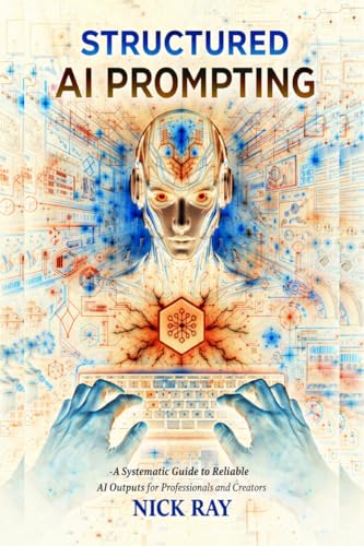 Structured AI Prompting: A Systematic Guide to Reliable AI Output...