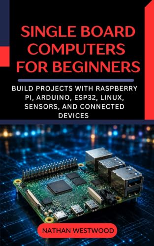 Single Board Computers for Beginners: Build Projects with Raspberry Pi, Arduino, ESP32, Linux, Sensors, and Connected Devices image 2