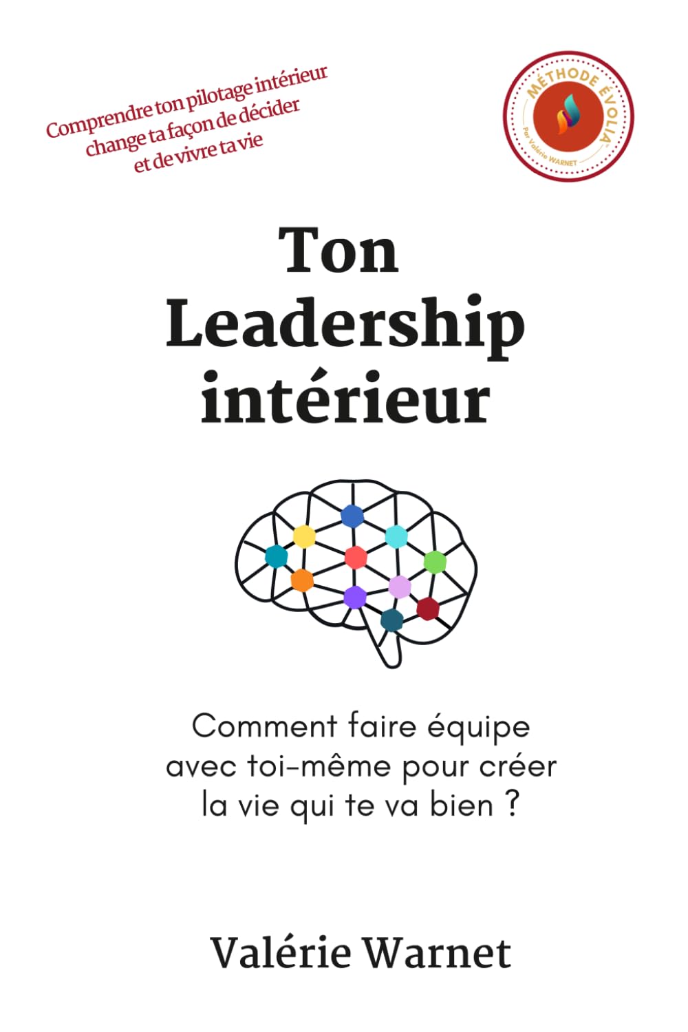 Ton Leadership intérieur: Comment faire équipe avec toi-même pour créer la vie qui te va bien ? (Évolia)