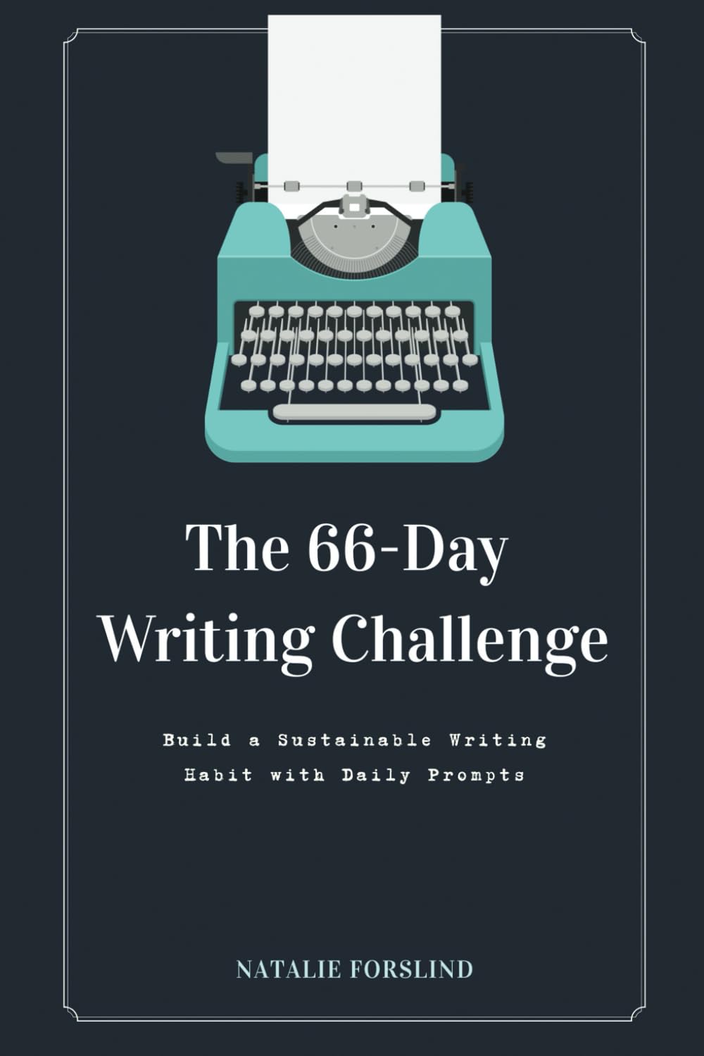 The 66-Day Writing Challenge: Build a Sustainable Writing Habit with Daily Prompts