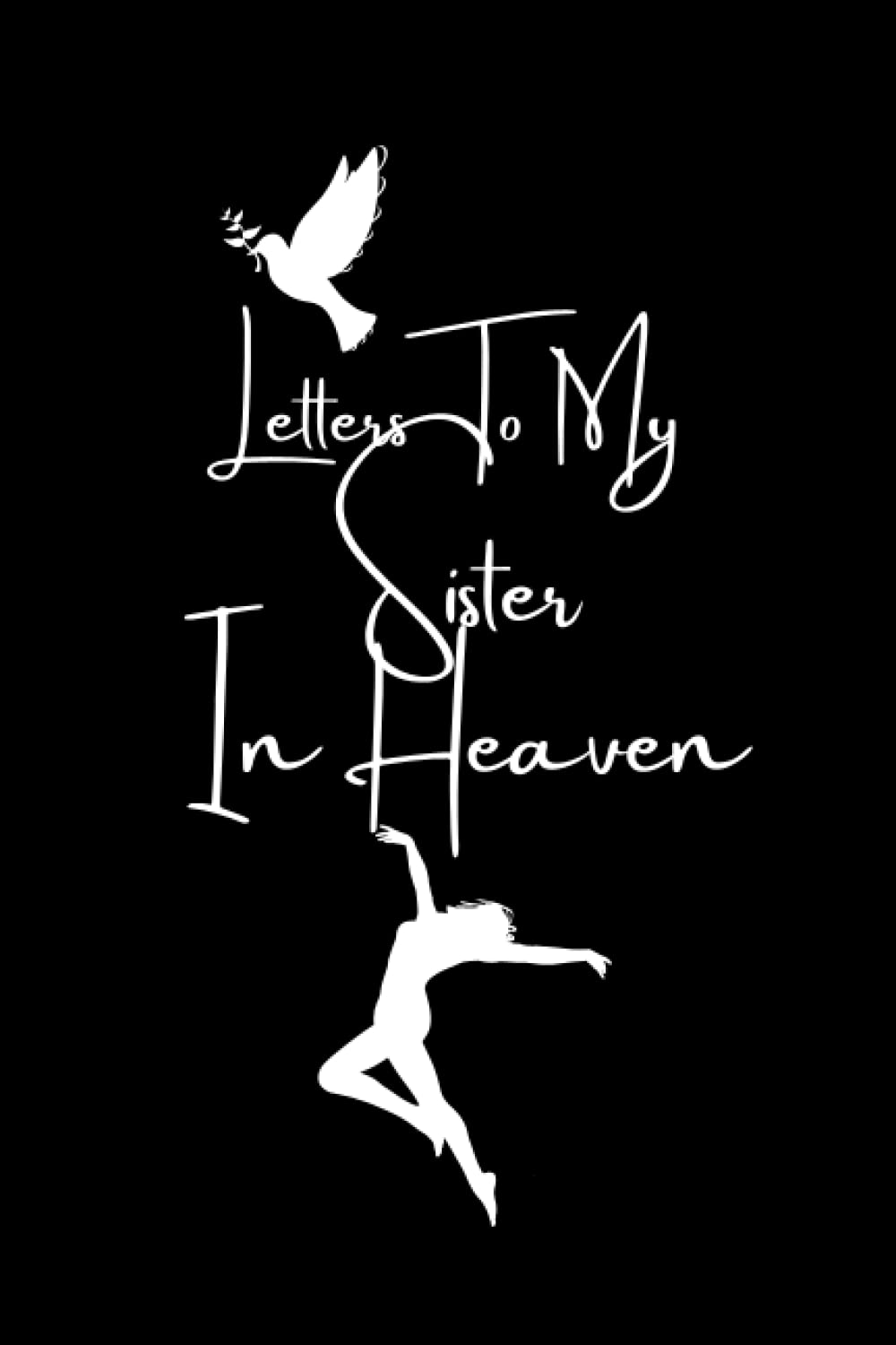 Letters to my Sister in Heaven: Grief Journal, Grieving the Loss of your Sister, Bereavement Journal, Blank Writing Diary 120 Lined Pages, 6x9 In