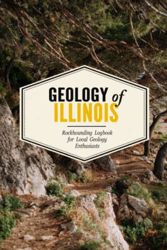 Geology of Illinois: Rockhounding Log Book for Local State Geology Enthusiasts | Beginner Friendly Notebook for Rock and Mineral Searches | Document Your Colorful Findings