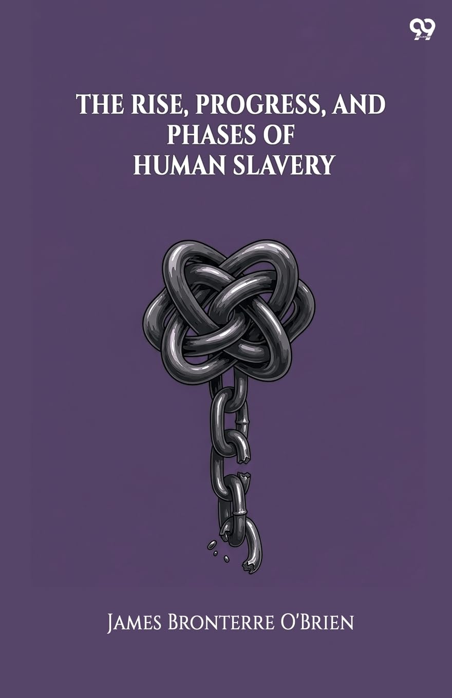 The Rise, Progress, And Phases Of Human Slavery (Edition1)
