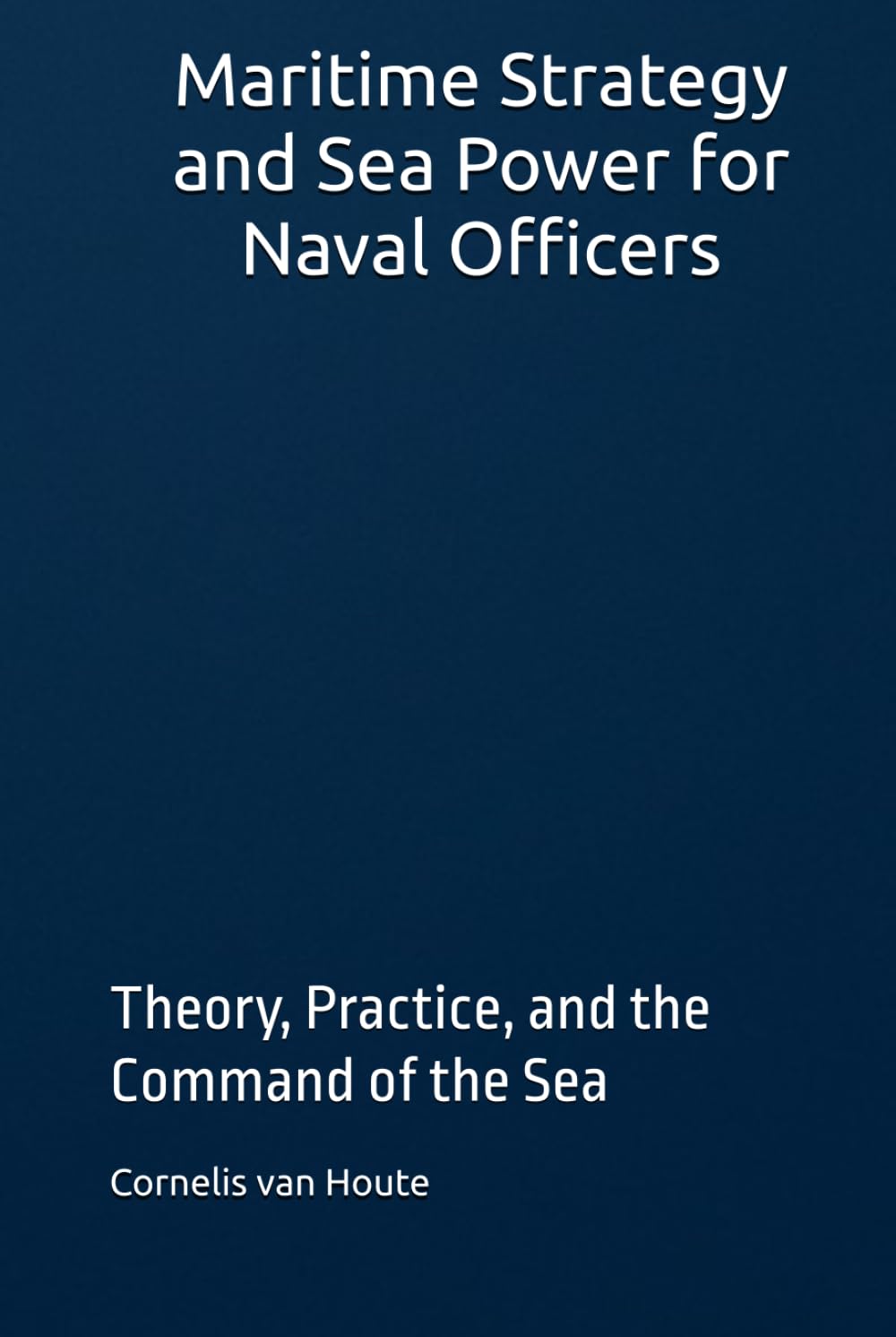 Maritime Strategy and Sea Power for Naval Officers: Theory, Practice, and the Command of the Sea (Naval Combat Series)