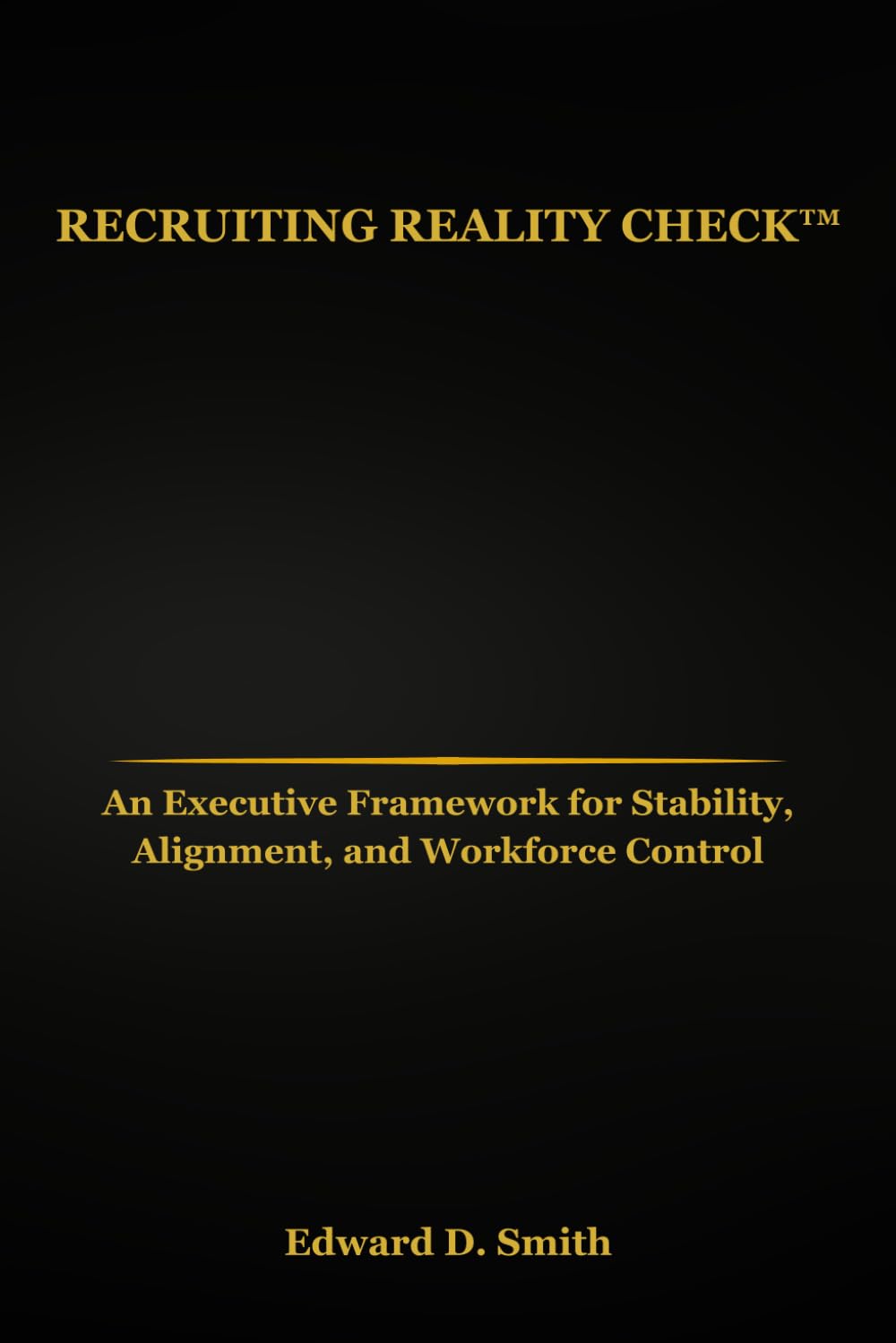 Recruiting Reality Check™: An Executive Framework for Stability, Alignment, and Workforce Control