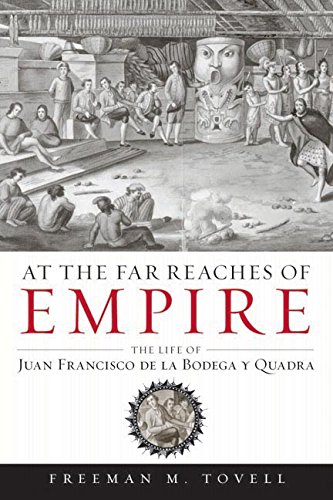 At the Far Reaches of Empire: The Life of Juan Francisco de la Bodega y Quadra