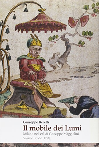 Il Mobile Dei Lumi. Milano Nell'Età Di Giuseppe Maggiolini. 1758-1778 (Vol. 1)
