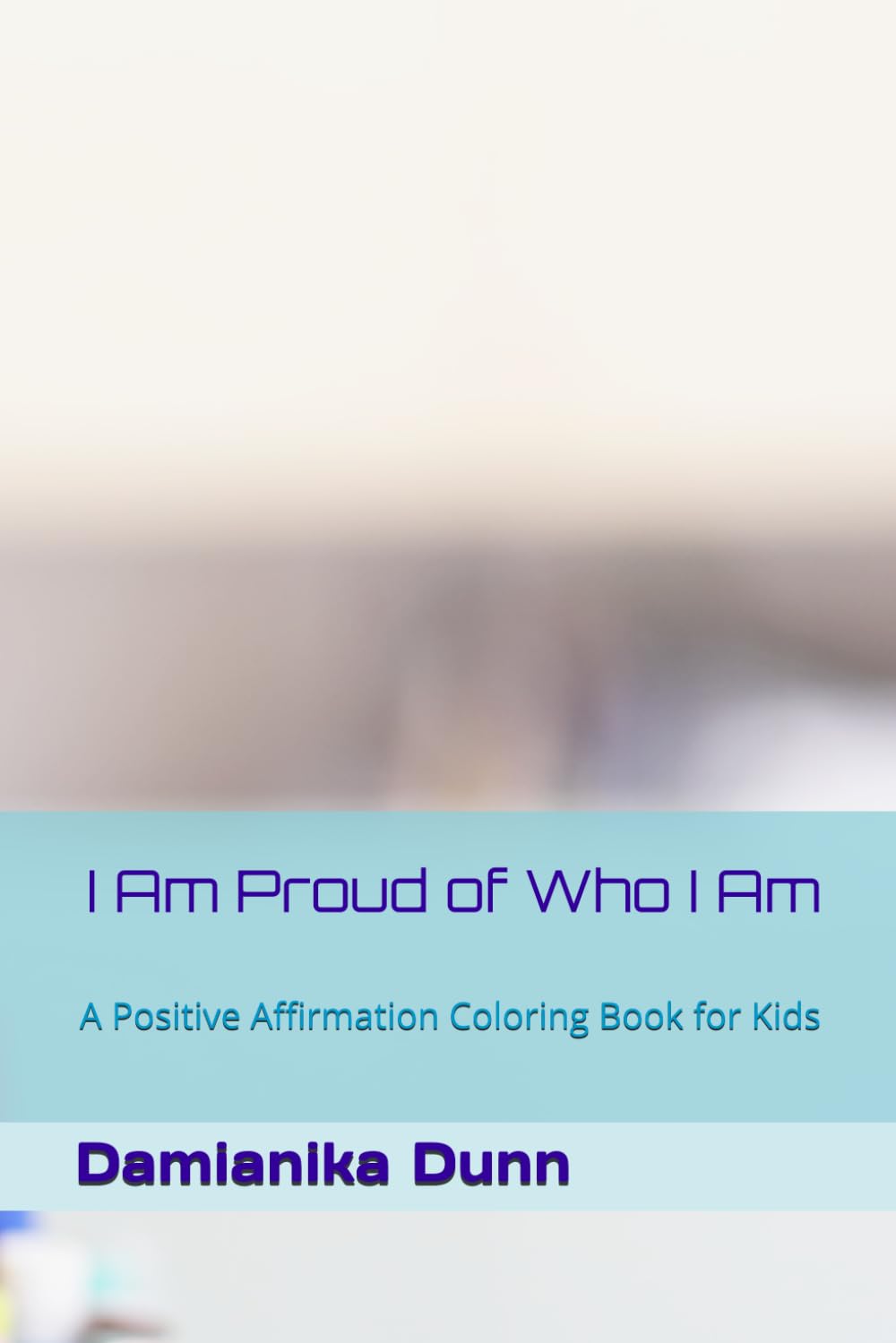 I Am Proud of Who I Am: A Positive Affirmation Coloring Book for Kids