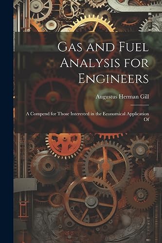 Gas and Fuel Analysis for Engineers: A Compend for Those Interested in the Economical Application Of