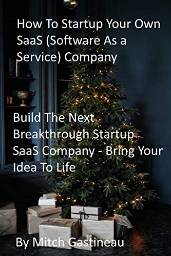 How To Startup Your Own SaaS (Software As a Service) Company: Build The Next Breakthrough Startup SaaS Company - Bring Your Idea To Life (English Edition)