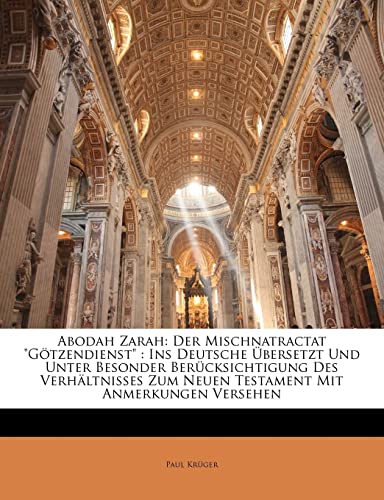 Abodah Zarah: Der Mischnatractat "Götzendienst" Ins Deutsche Übersetzt Und Unter Besonder Berücksichtigung Des Verhältnisses Zum Neuen Testament Mit Anmerkungen Versehen (German Edition)
