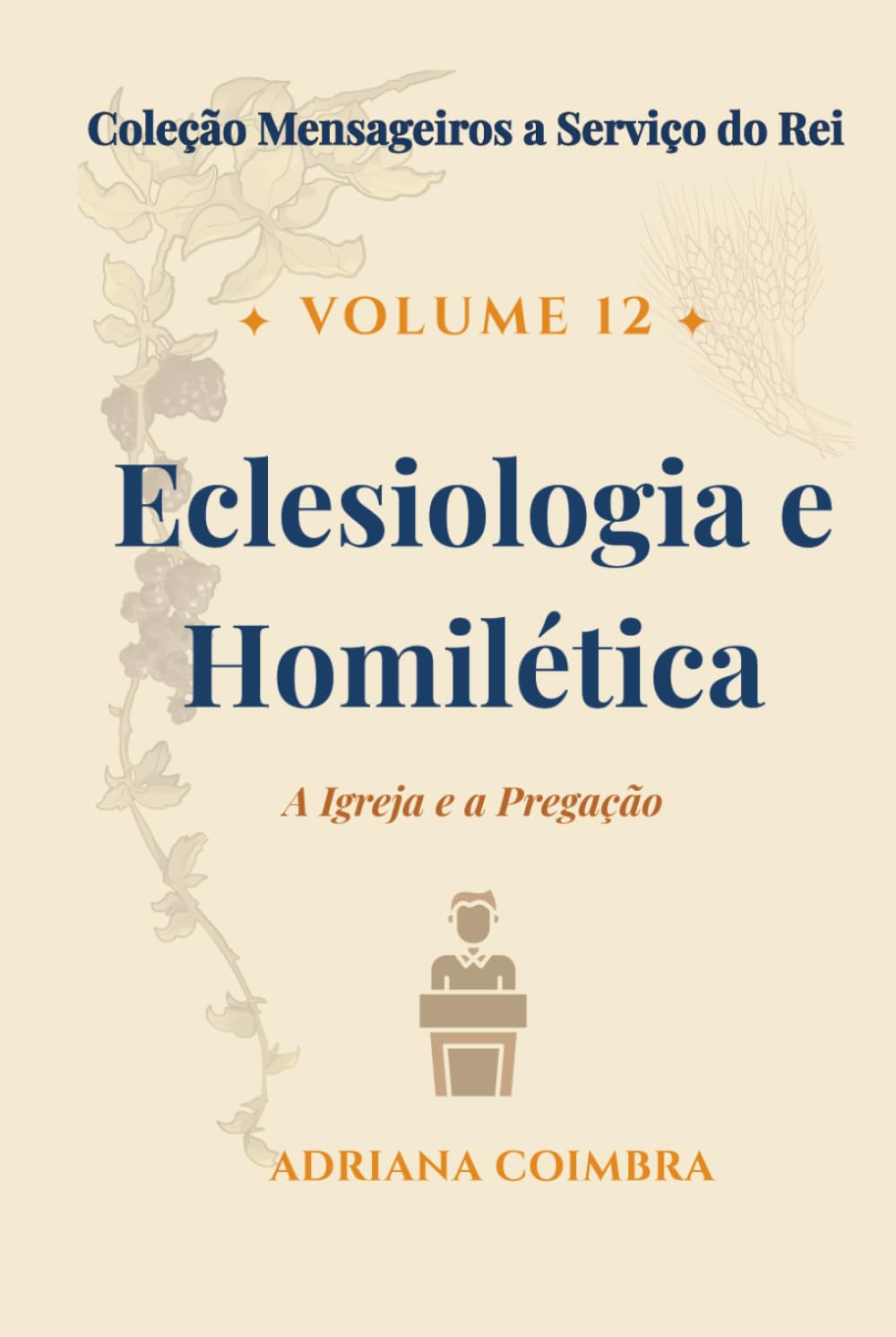 Eclesiologia e Homilética: A Igreja e a Pregação (Coleção Mensageiros a Serviço do Rei)