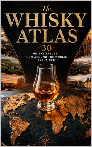 The Whisky Atlas: 30 Whisky Styles from Around the World, Explained