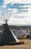 Decolonizing Native American Rhetoric (Frontiers in Political Communication)