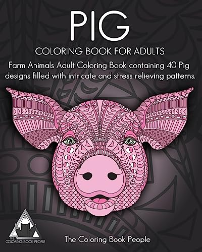 Pig Coloring Book For Adults: Farm Animals Adult Coloring Book containing 40 Pig designs filled with intricate and stress relieving patterns (Coloring Books For Adults)