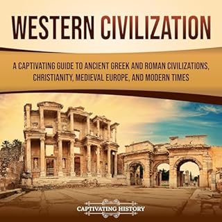 Western Civilization: A Captivating Guide to Ancient Greek and Roman Civilizations, Christianity, Medieval Europe, and Modern