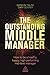 The Outstanding Middle Manager: How to be a Healthy, Happy, High-performing Mid-level Manager