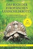  Das Buch der Europäischen Landschildkröten - Der Schildkrötenratgeber für Jung und Alt, für Neueinsteiger und Schildkrötenfans mit Theorie und Praxis