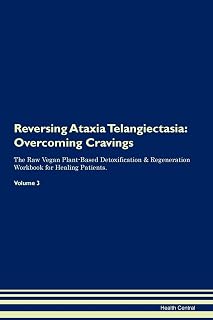Reversing Ataxia Telangiectasia: Overcoming Cravings The Raw Vegan Plant-Based Detoxification & Regeneration Workbook for Healing Patients. Volume 3
