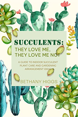 Succulents: They Love Me, They Love Me Not: A Guide to Indoor Succulent...