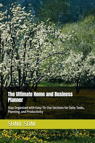 The Ultimate Home and Business Planner: Stay Organized with Easy-To-Use Sections for Daily Tasks, Planning, and Productivity