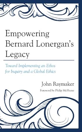 Empowering Bernard Lonergan's Legacy: Toward Implementing an Ethos for Inquiry and a Global Ethics book cover