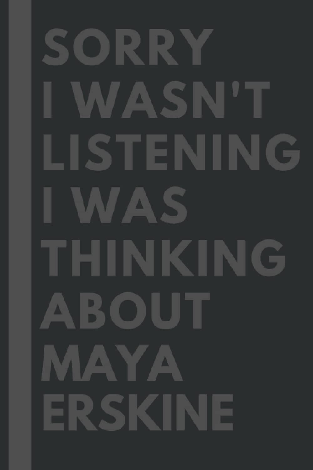 Sorry I wasn't listening I was thinking about Maya Erskine: Lined Journal Notebook Birthday Gift for Maya Erskine Lovers: (Composition Book Journal) (6x 9 inches)