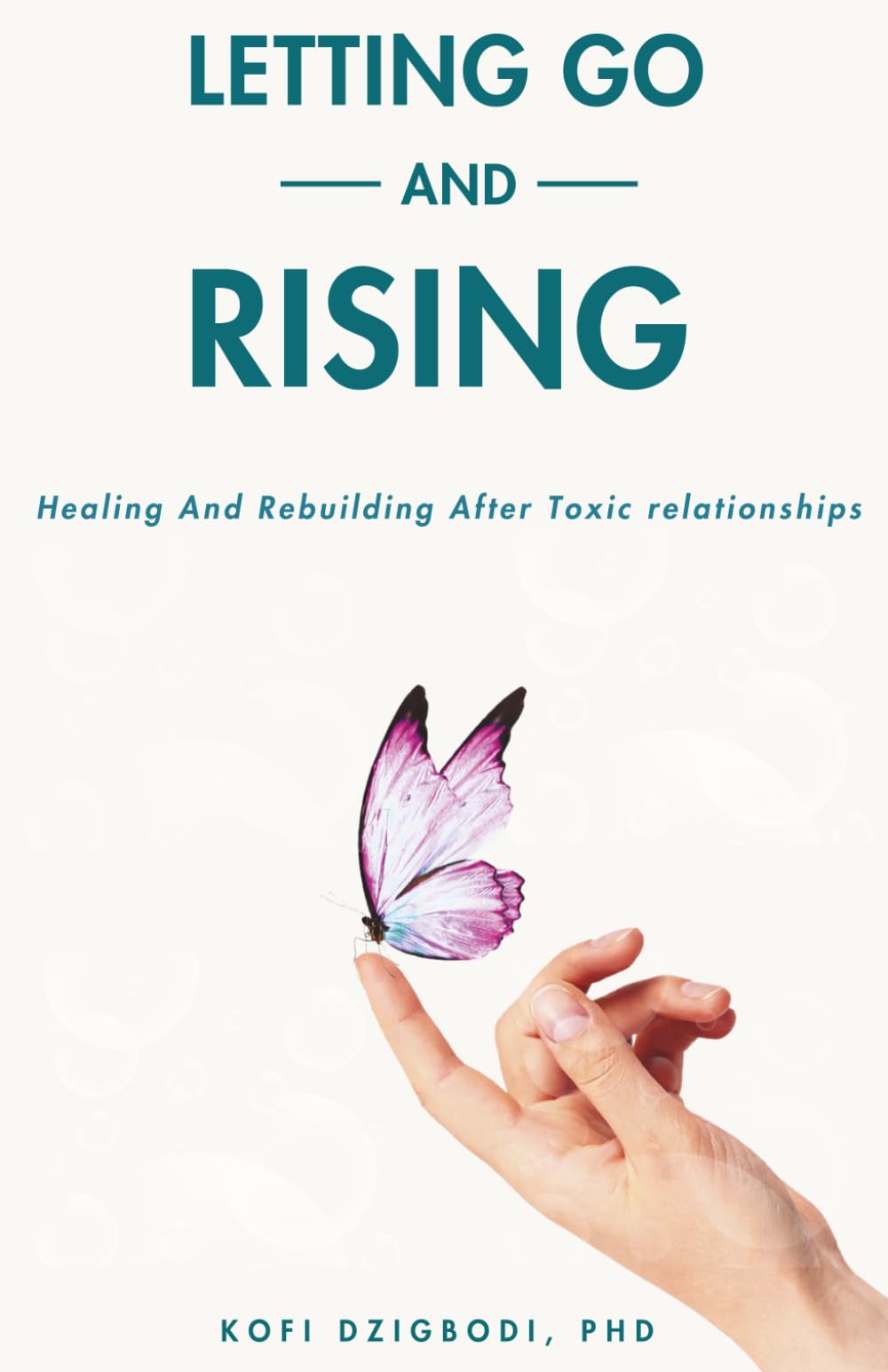 Letting Go and Rising: Healing and Rebuilding After Toxic Relationships (Letting Go Series)