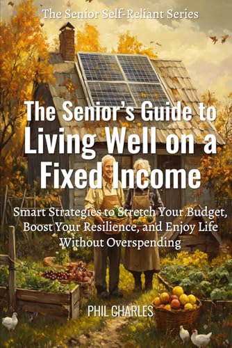 Senior’s Guide to Living Well on a Fixed Income: Smart Strategies...