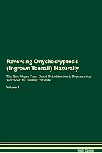 Reversing Onychocryptosis (Ingrown Toenail) Naturally The Raw Vegan Plant-Based Detoxification & Regeneration Workbook for Healing Patients. Volume 2