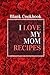 Produktbild I LOVE MY MOM RECIPES BLANK COOKBOOK: BLANK COOKBOOK (6"x9") TO WRITE IN