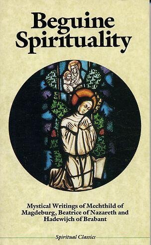 Beguine Spirituality: Mystical Writings of Mechthild of Magdeburg, Beatrice of Nazareth, and Hadewijch of Brabant