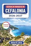 Guida di Viaggio di Cefalonia 2026-2027 (A colori): Alla scoperta della spiaggia di Myrtos, della grotta di Melissani e dei villaggi ionici di Fiskardo e Assos, con consigli pratici, itinerari e mappe