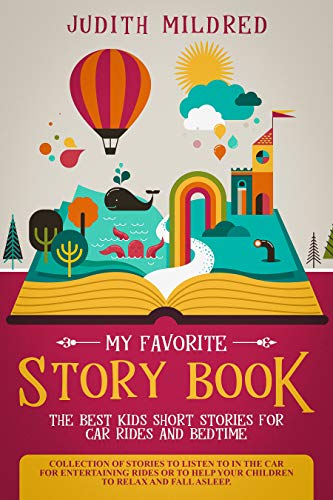 My Favorite Story Book: The Best Kids Short Stories for Car Rides and Bedtime: Collection of Stories to Listen to in the Car for Entertaining Rides or to Help Your Children to Relax and Fall Asleep