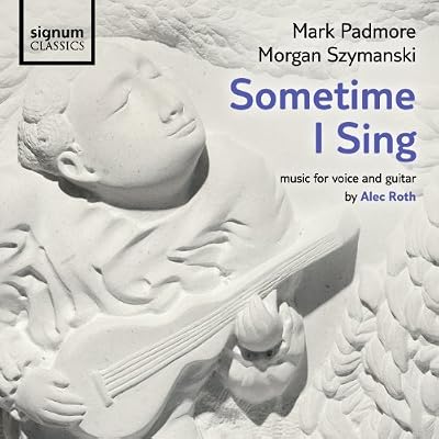 Sometime I Sing: Music For Voice And Guitar By Alec Roth