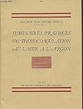  SEMINAIRES PRATIQUES DE PHOTOCOAGULATION AU LASER A L\'ARGON.
